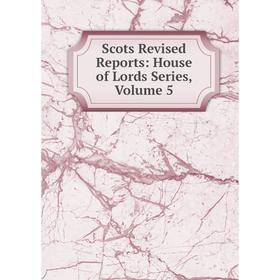 

Книга Scots Revised Reports: House of Lords Series, Volume 5