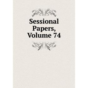 

Книга Sessional Papers, Volume 74