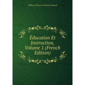 

Книга Éducation Et Instruction, Volume 1 (French Edition)