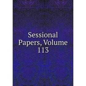 

Книга Sessional Papers, Volume 113