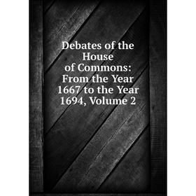 

Книга Debates of the House of Commons: From the Year 1667 to the Year 1694, Volume 2