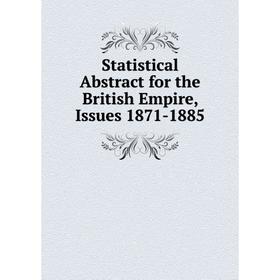 

Книга Statistical Abstract for the British Empire, Issues 1871-1885