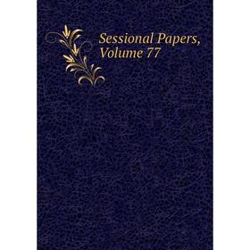 

Книга Sessional Papers, Volume 77