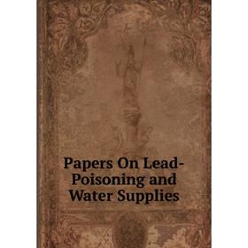

Книга Papers On Lead-Poisoning and Water Supplies