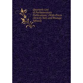 

Книга Quarterly List of Parliamentary Publications: (With Prices (Strictly Net) and Postage Affixed)