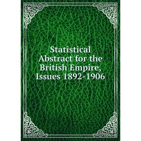 

Книга Statistical Abstract for the British Empire, Issues 1892-1906