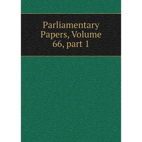 

Книга Parliamentary Papers, Volume 66, part 1