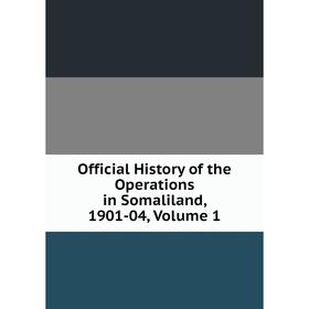 

Книга Official History of the Operations in Somaliland, 1901-04, Volume 1