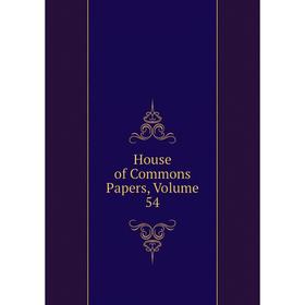 

Книга House of Commons Papers, Volume 54