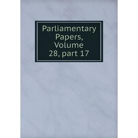 

Книга Parliamentary Papers, Volume 28, part 17