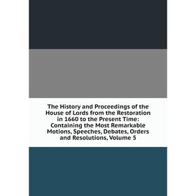 

Книга The History and Proceedings of the House of Lords from the Restoration in 1660 to the Present Time: Containing the Most Remarkable Motions, Spee