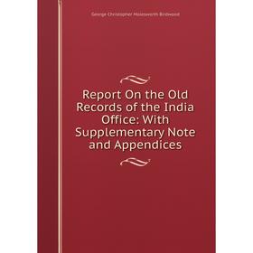 

Книга Report On the Old Records of the India Office: With Supplementary Note and Appendices