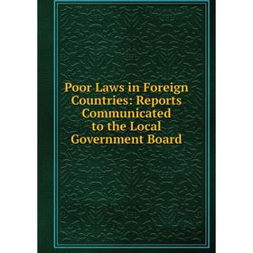 

Книга Poor Laws in Foreign Countries: Reports Communicated to the Local Government Board