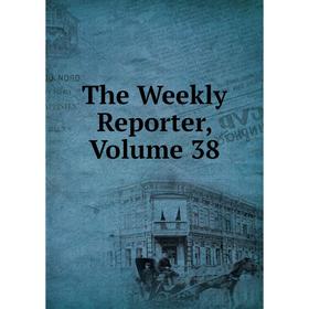 

Книга The Weekly Reporter, Volume 38