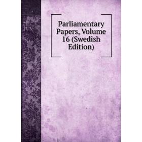 

Книга Parliamentary Papers, Volume 16 (Swedish Edition)