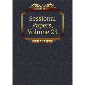 

Книга Sessional Papers, Volume 23