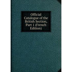

Книга Official Catalogue of the British Section, Part 1