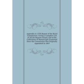 

Книга Appendix to 15Th Report of the Royal Commission: Giving a Complete List of All the Reports Issued, and of the Collections of Manuscripts Examine