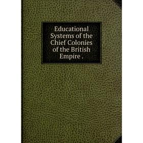 

Книга Educational Systems of the Chief Colonies of the British Empire.