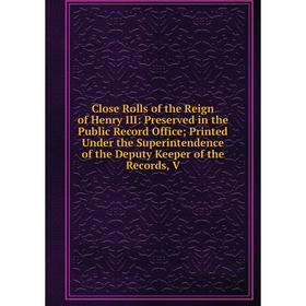 

Книга Close Rolls of the Reign of Henry III: Preserved in the Public Record Office; Printed Under the Superintendence of the Deputy Keeper of the Reco