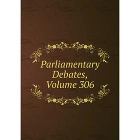 

Книга Parliamentary Debates, Volume 306
