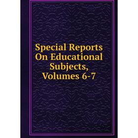

Книга Special Reports On Educational Subjects, Volumes 6-7