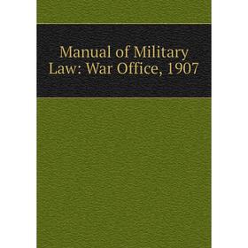 

Книга Manual of Military Law: War Office, 1907