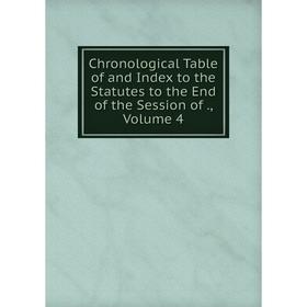 

Книга Chronological Table of and Index to the Statutes to the End of the Session of., Volume 4