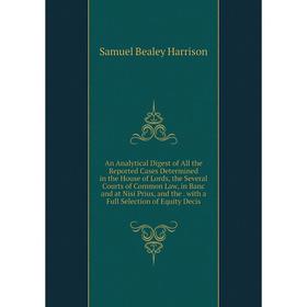 

Книга An Analytical Digest of All the Reported Cases Determined in the House of Lords, the Several Courts of Common Law, in Banc and at Nisi Prius, an