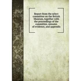 

Книга Report from the select committee on the British Museum, together with the proceedings of the committee, minutes of evidence, and appendix