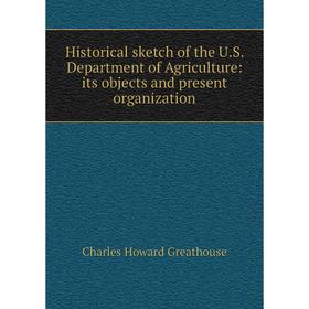 

Книга Historical sketch of the U.S. Department of Agriculture: its objects and present organization