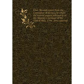 

Книга First -Second report from the Committee of Secrecy, to whom the several papers referred to in His Majesty's message of the 12th of May, 1794. we
