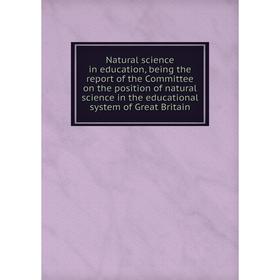 

Книга Natural science in education, being the report of the Committee on the position of natural science in the educational system