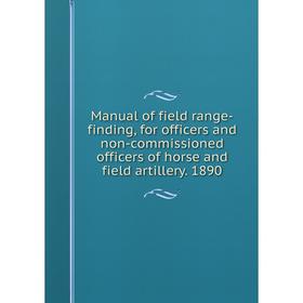 

Книга Manual of field range-finding, for officers and non-commissioned officers of horse and field artillery 1890