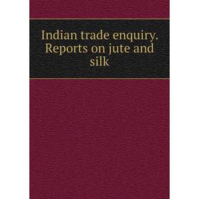 

Книга Indian trade enquiry. Reports on jute and silk