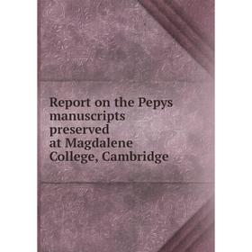 

Книга Report on the Pepys manuscripts preserved at Magdalene College, Cambridge