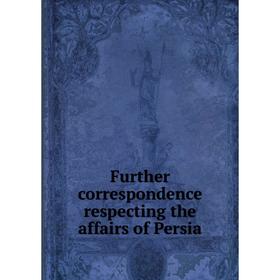 

Книга Further correspondence respecting the affairs of Persia