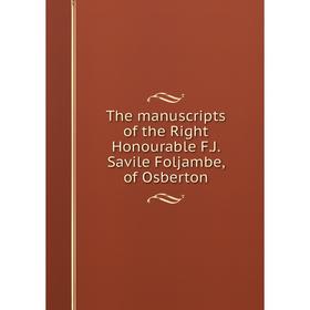 

Книга The manuscripts of the Right Honourable F.J. Savile Foljambe, of Osberton