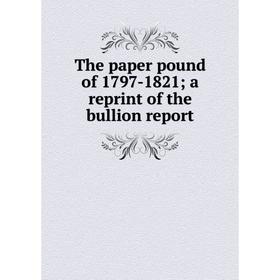 

Книга The paper pound of 1797-1821; a reprint of the bullion report