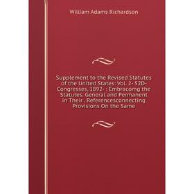 

Книга Supplement to the Revised Statutes of the United States: Vol. 2- 52D- Congresses, 1892-: Embracomg the Statutes. General and Permanent in Their.