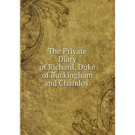 

Книга The Private Diary of Richard, Duke of Buckingham and Chandos.