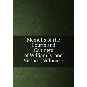 

Книга Memoirs of the Courts and Cabinets of William Iv and Victoria, Volume 1