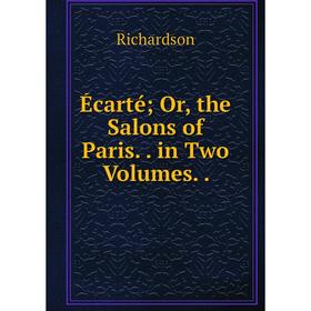 

Книга Écarté; Or, the Salons of Paris.. in Two Volumes..