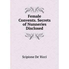 

Книга Female Convents. Secrets of Nunneries Disclosed