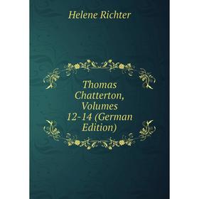 

Книга Thomas Chatterton, Volumes 12-14 (German Edition)
