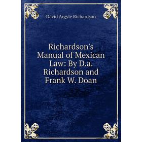 

Книга Richardson's Manual of Mexican Law: By D.a. Richardson and Frank W. Doan