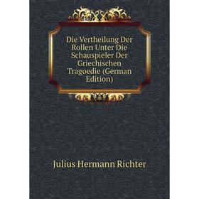 

Книга Die Vertheilung Der Rollen Unter Die Schauspieler Der Griechischen Tragoedie (German Edition)