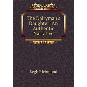 

Книга The Dairyman's Daughter: An Authentic Narrative