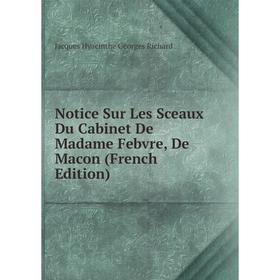 

Книга Notice Sur Les Sceaux Du Cabinet De Madame Febvre, De Macon