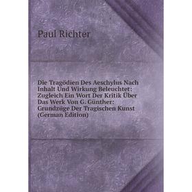 

Книга Die Tragödien Des Aeschylus Nach Inhalt Und Wirkung Beleuchtet: Zugleich Ein Wort Der Kritik Über Das Werk Von G. Günther: Grundzüge Der Tragisc